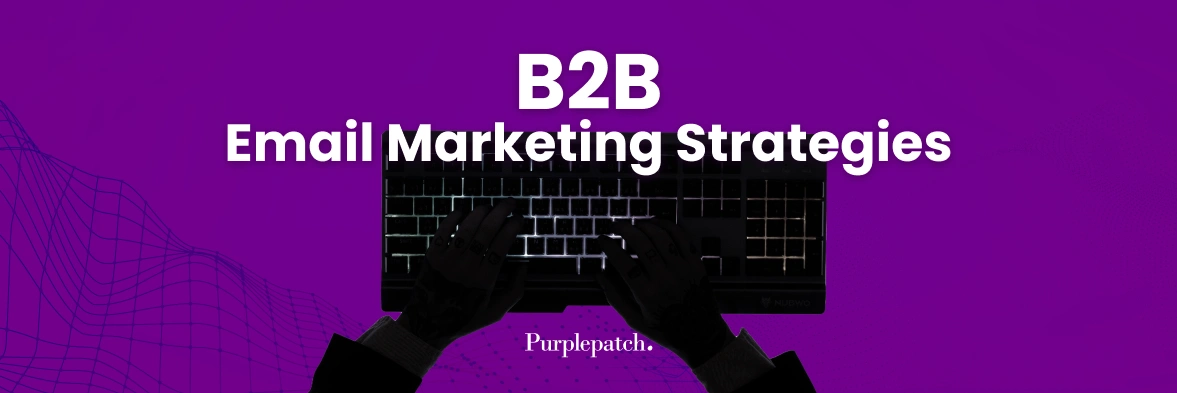 B2B Email Marketing Strategies: Segmentation, Automation & Lead Nurturing